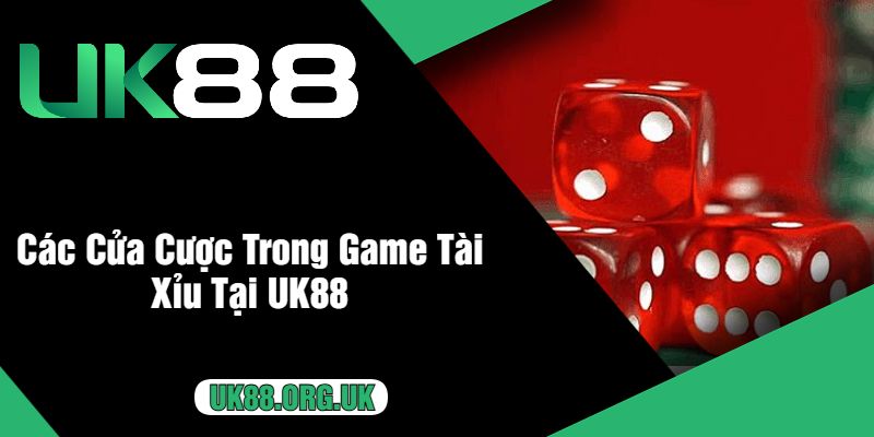 Các Cửa Cược Trong Game Tài Xỉu Tại UK88