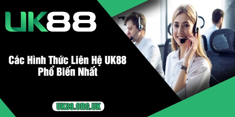 Các Hình Thức Liên Hệ UK88 Phổ Biến Nhất