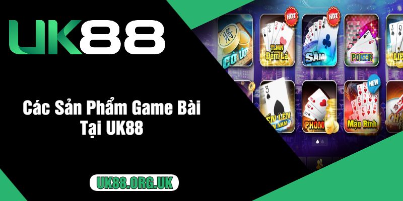 Các Sản Phẩm Game Bài Tại UK88