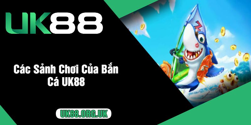 Các Sảnh Chơi Của Bắn Cá UK88