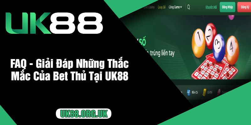 FAQ - Giải Đáp Những Thắc Mắc Của Bet Thủ Tại UK88