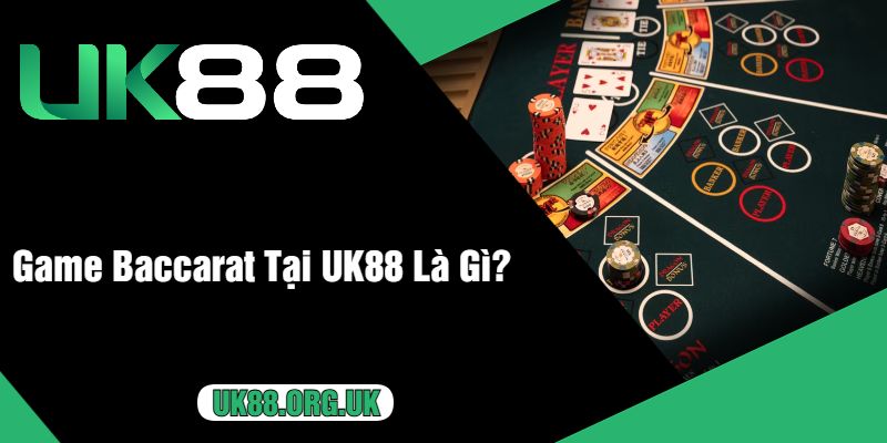 Game Baccarat Tại UK88 Là Gì?