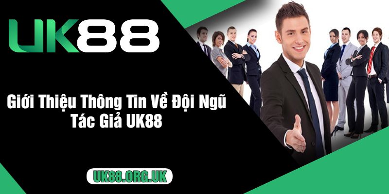 Giới Thiệu Thông Tin Về Đội Ngũ Tác Giả UK88