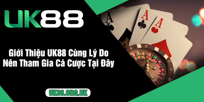 Giới Thiệu UK88 Cùng Lý Do Nên Tham Gia Cá Cược Tại Đây