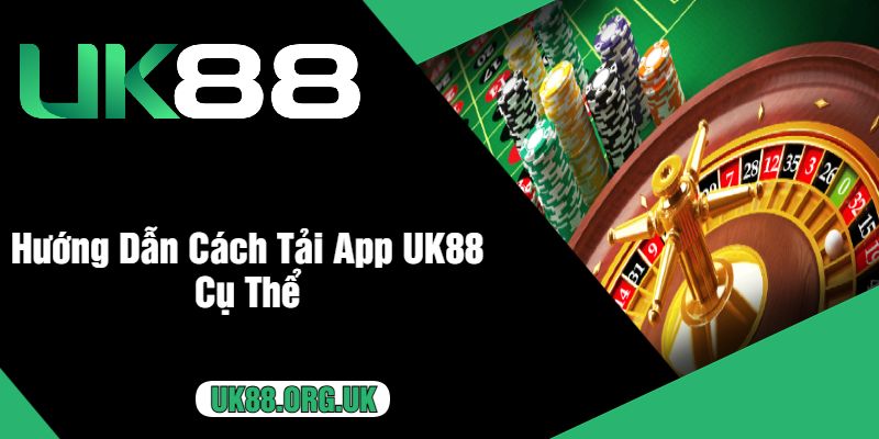 Hướng Dẫn Cách Tải App UK88 Cụ Thể