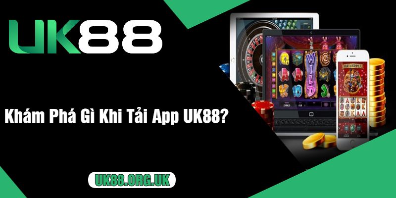 Khám Phá Gì Khi Tải App UK88?