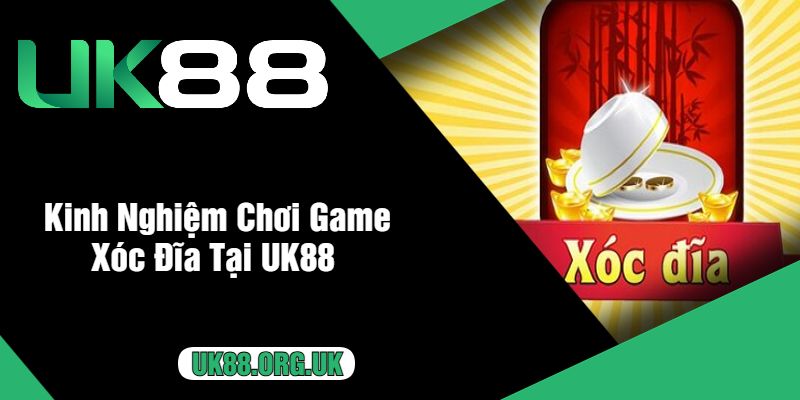 Kinh Nghiệm Chơi Game Xóc Đĩa Tại UK88 