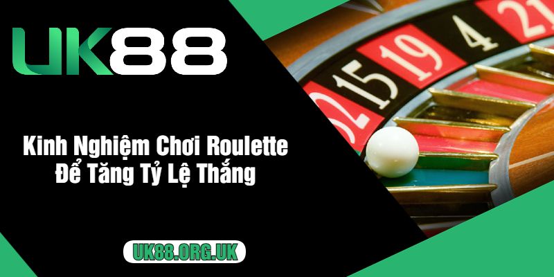 Kinh Nghiệm Chơi Roulette Để Tăng Tỷ Lệ Thắng