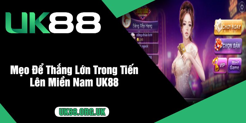 Mẹo Để Thắng Lớn Trong Tiến Lên Miền Nam UK88