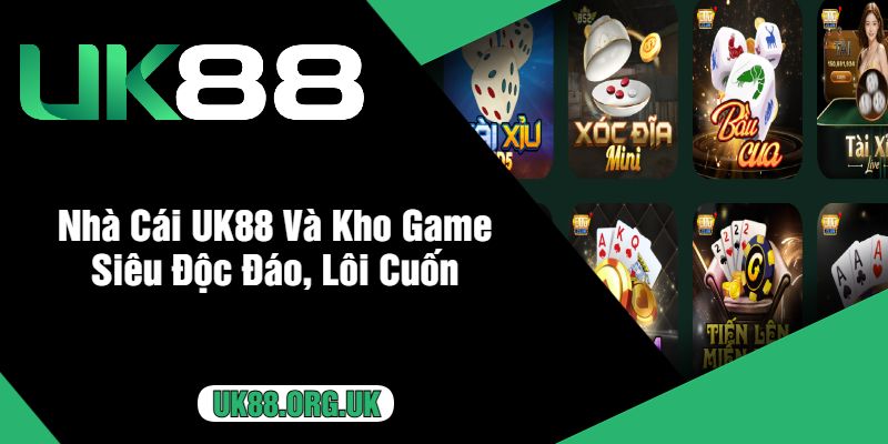 Nhà Cái UK88 Và Kho Game Siêu Độc Đáo, Lôi Cuốn