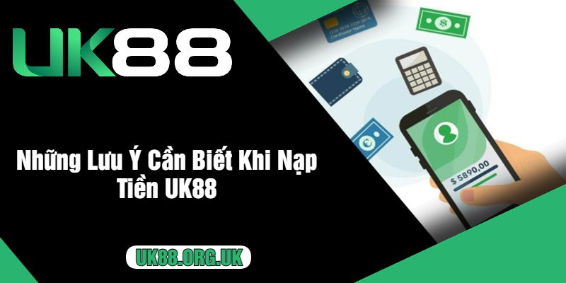 Những Lưu Ý Cần Biết Khi Nạp Tiền UK88