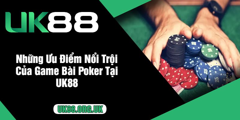 Những Ưu Điểm Nổi Trội Của Game Bài Poker Tại UK88