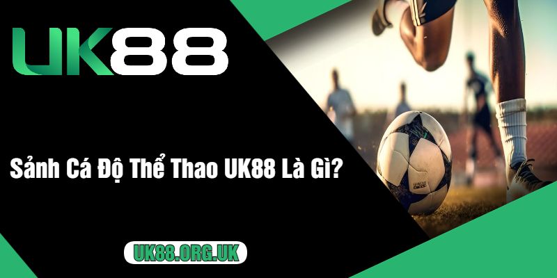 Sảnh Cá Độ Thể Thao UK88 Là Gì?