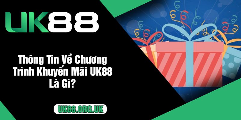 Thông Tin Về Chương Trình Khuyến Mãi UK88 Là Gì?