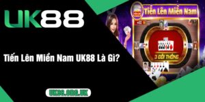 Tiến Lên Miền Nam UK88 Là Gì?