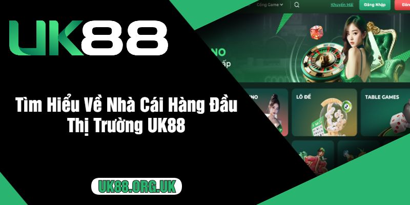 Tìm Hiểu Về Nhà Cái Hàng Đầu Thị Trường UK88