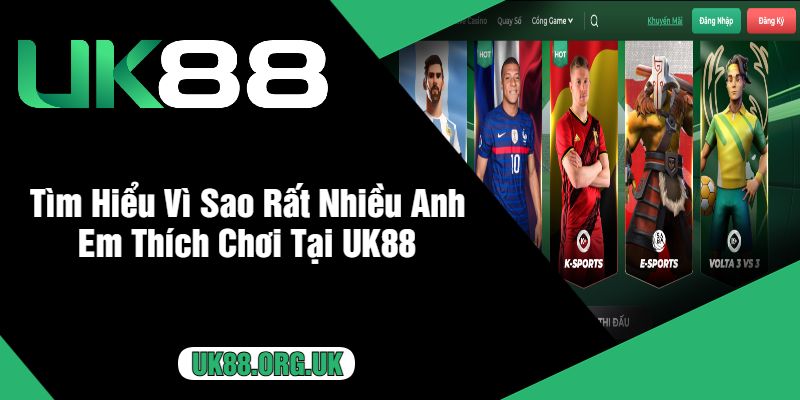 Tìm Hiểu Vì Sao Rất Nhiều Anh Em Thích Chơi Tại UK88