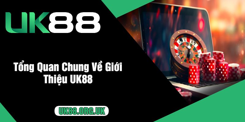 Tổng Quan Chung Về Giới Thiệu UK88