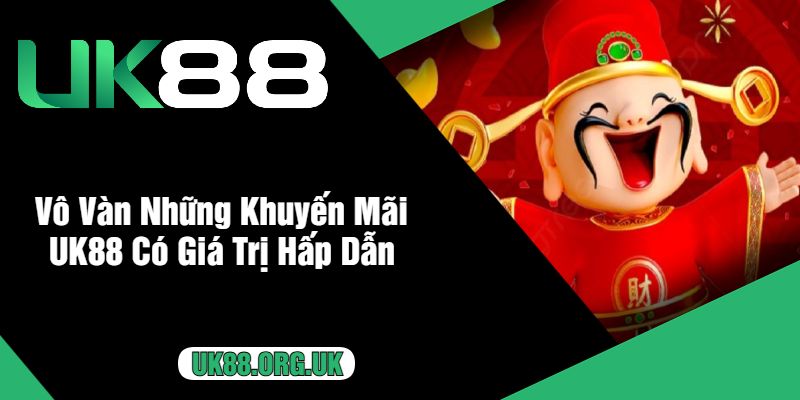 Vô Vàn Những Khuyến Mãi UK88 Có Giá Trị Hấp Dẫn