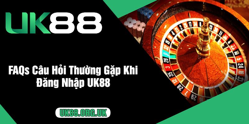 FAQs Câu Hỏi Thường Gặp Khi Đăng Nhập UK88